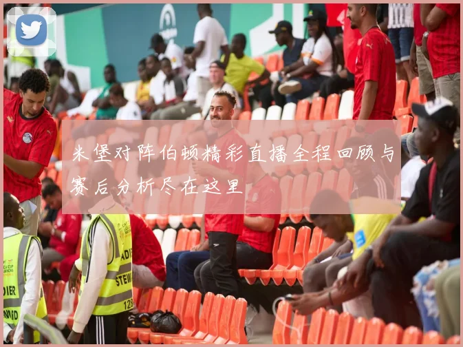 米堡对阵伯顿精彩直播全程回顾与赛后分析尽在这里