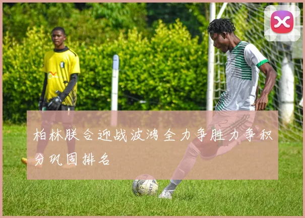 柏林朕合迎战波鸿全力争胜力争积分巩固排名